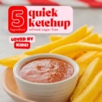 Small white bowl of ketchup next to fries with text overlay: 5 ingredient, quick ketchup, refined sugar free, loved by kids.