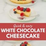2 photo collage of white chocolate cheesecake with text overlay for pinterest.